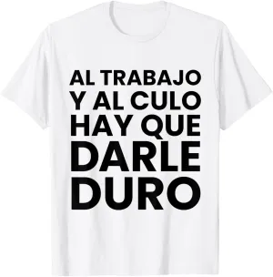 Al Trabajo Y Al Culo Hay Que Darle Duro Spanish Quotes T-Shirt