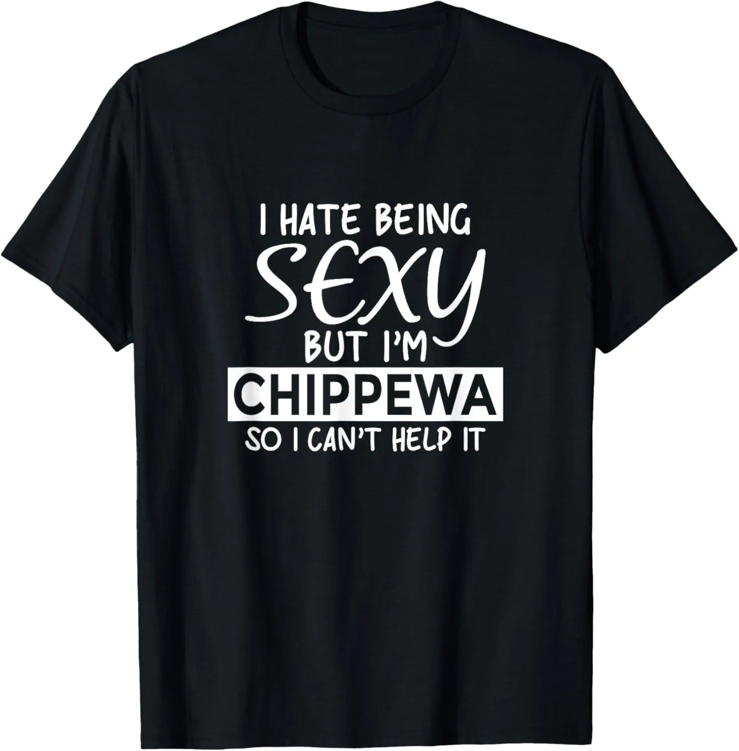Being Sexy Chippewa Funny Native American T-Shirt