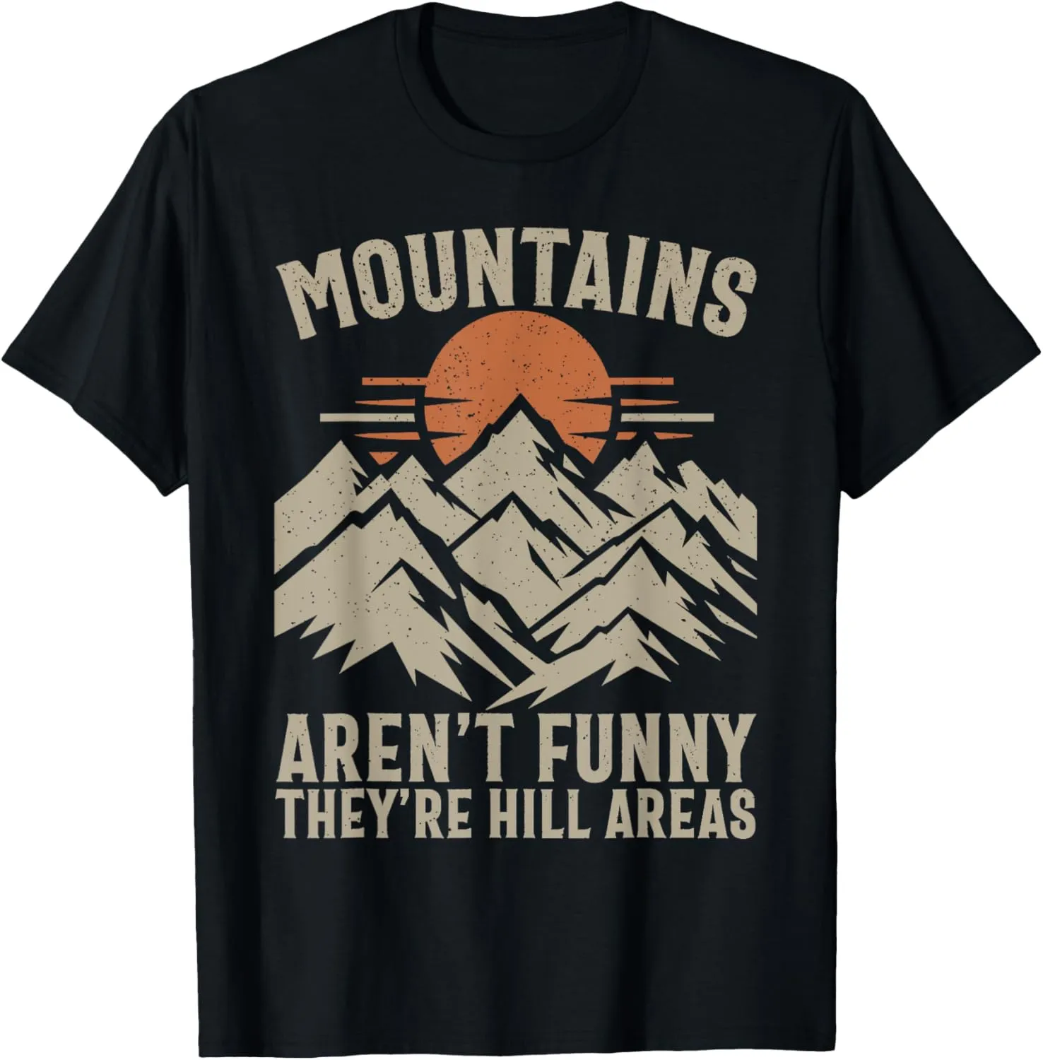 Mountains Aren't Funny They're Hill Areas Funny Tee T-Shirt