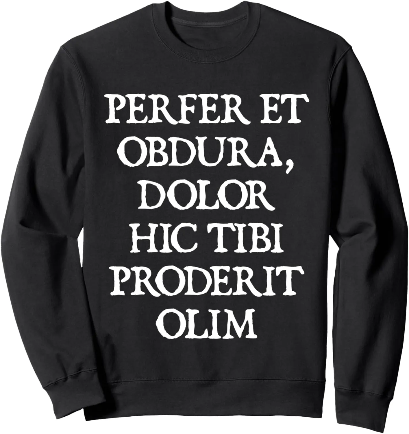 Perfer Et Obdura, Dolor Hic Tibi Proderit Olim Sweatshirt