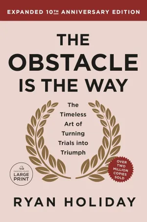 The Obstacle is the Way Expanded 10th Anniversary Edition: The Timeless Art of Turning Trials into Triumph Paperback – Large Print, October 1, 2024